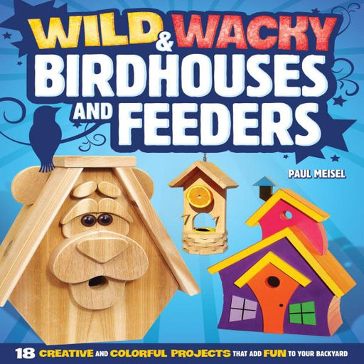 Wild & Wacky Birdhouses and Feeders Project Book