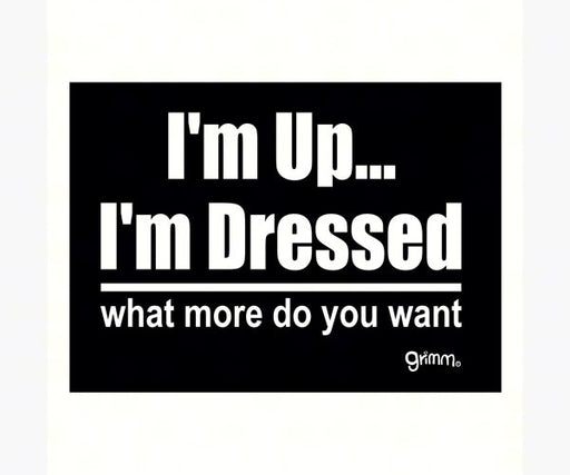 Magnet, Humorous Saying, I'm Up I'm Dressed what more do you want