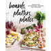 Boards, Platters, Plates - Recipes for Entertaining, Sharing, and Snacking